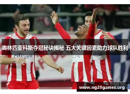 奥林匹亚科斯夺冠秘诀揭秘 五大关键因素助力球队胜利