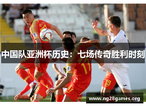 中国队亚洲杯历史：七场传奇胜利时刻
