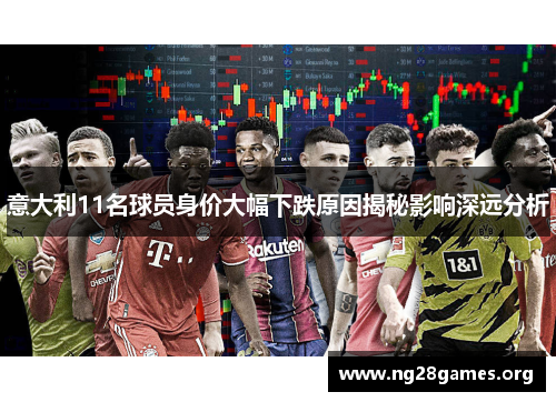 意大利11名球员身价大幅下跌原因揭秘影响深远分析