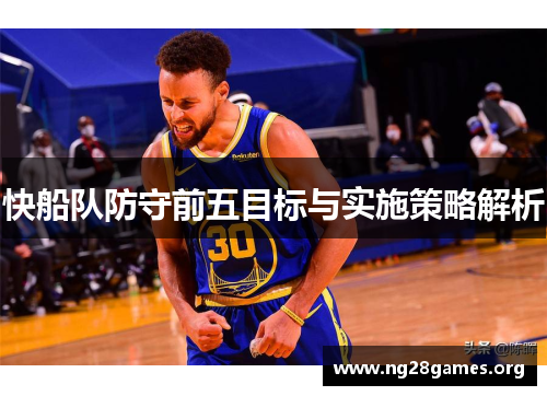 快船队防守前五目标与实施策略解析