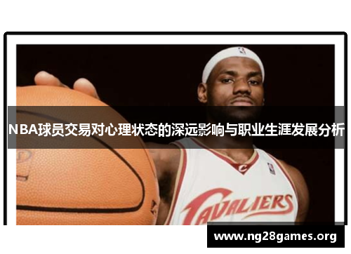 NBA球员交易对心理状态的深远影响与职业生涯发展分析