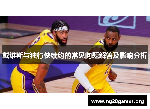 戴维斯与独行侠续约的常见问题解答及影响分析