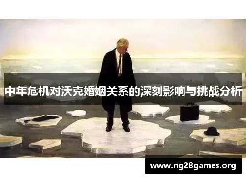中年危机对沃克婚姻关系的深刻影响与挑战分析