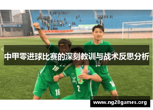 中甲零进球比赛的深刻教训与战术反思分析