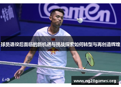 球员退役后面临的新机遇与挑战探索如何转型与再创造辉煌