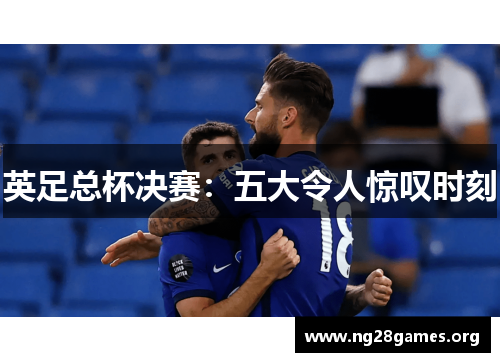 英足总杯决赛：五大令人惊叹时刻