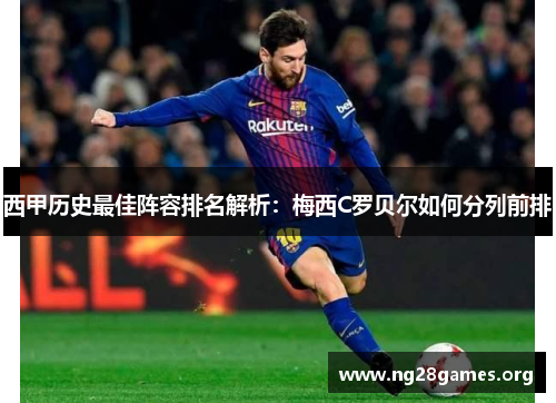 西甲历史最佳阵容排名解析：梅西C罗贝尔如何分列前排