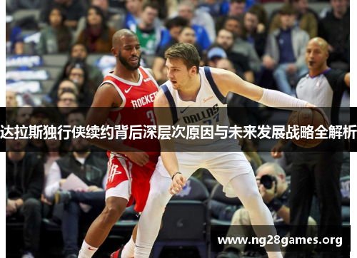 达拉斯独行侠续约背后深层次原因与未来发展战略全解析