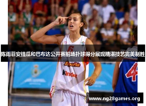 陈雨菲安提瓜和巴布达公开赛前场扑球得分展现精湛技艺完美制胜