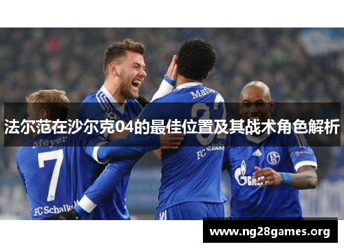 法尔范在沙尔克04的最佳位置及其战术角色解析