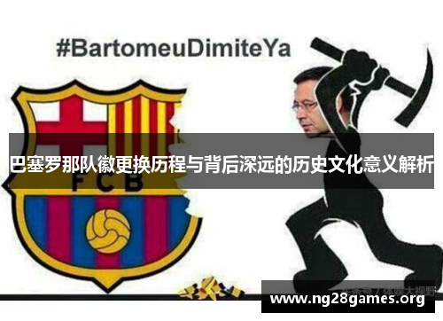 巴塞罗那队徽更换历程与背后深远的历史文化意义解析