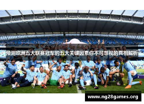预测欧洲五大联赛冠军的五大关键因素你不可忽视的真相解析
