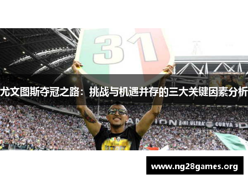 尤文图斯夺冠之路：挑战与机遇并存的三大关键因素分析