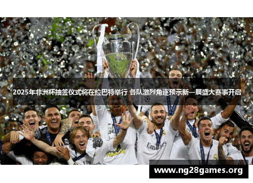 2025年非洲杯抽签仪式将在拉巴特举行 各队激烈角逐预示新一届盛大赛事开启