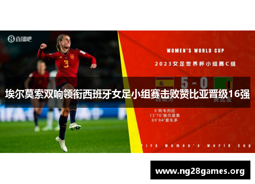 埃尔莫索双响领衔西班牙女足小组赛击败赞比亚晋级16强