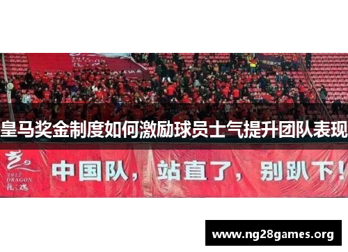 皇马奖金制度如何激励球员士气提升团队表现
