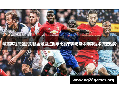 聚焦英超高强度对抗全景盘点揭示比赛节奏与身体博弈战术演变趋势