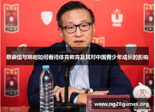 蔡崇信与姚明如何看待体育教育及其对中国青少年成长的影响 蔡崇信与姚明如何看待体育教育及其对中国青少年成长的影响
